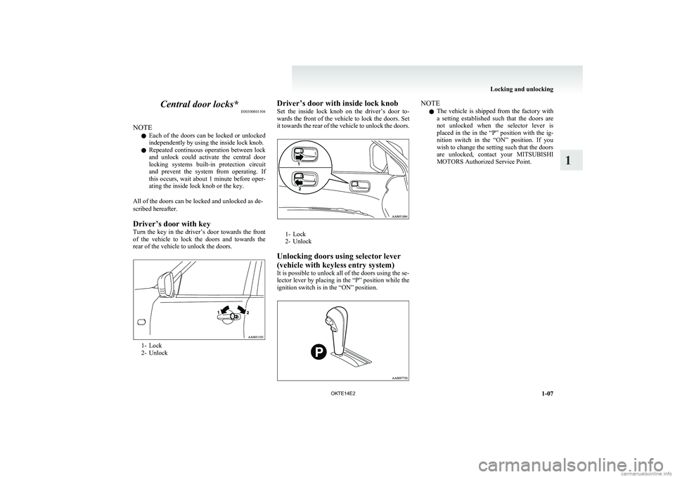 MITSUBISHI L200 2014   (in English) Owners Guide Central door locks*E00300801504
NOTE l Each  of  the  doors  can  be  locked  or  unlocked
independently by using the inside lock knob.
l Repeated  continuous  operation  between  lock
and  unlock  co