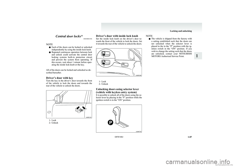 MITSUBISHI L200 2014   (in English) Owners Guide Central door locks*E00300801504
NOTE l Each  of  the  doors  can  be  locked  or  unlocked
independently by using the inside lock knob.
l Repeated  continuous  operation  between  lock
and  unlock  co
