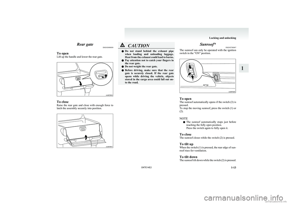 MITSUBISHI L200 2014 (in English) Service Manual Rear gateE00303000050
To open
Lift up the handle and lower the rear gate.
To close
Raise the rear gate and close with enough force to
latch the assembly securely into position.
CAUTIONl Do n MITSUBISHI L200 2014 (in English) Service Manual Rear gateE00303000050
To open
Lift up the handle and lower the rear gate.
To close
Raise the rear gate and close with enough force to
latch the assembly securely into position.
CAUTIONl Do n