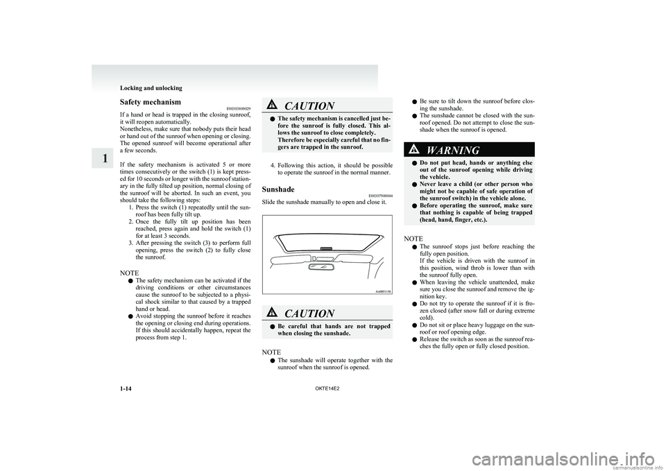 MITSUBISHI L200 2014   (in English) Service Manual Safety mechanismE00303800029
If  a  hand  or  head  is  trapped  in  the  closing  sunroof,
it will reopen automatically.
Nonetheless, make sure that nobody puts their head
or hand out of the sunroof 