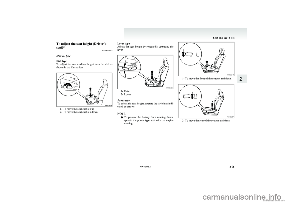MITSUBISHI L200 2014   (in English) Workshop Manual To adjust the seat height (Driver’s
seat)* E00400701113
Manual type
Dial type
To  adjust  the  seat  cushion  height,  turn  the  dial  as
shown in the illustration.
1- To move the seat cushion up
2