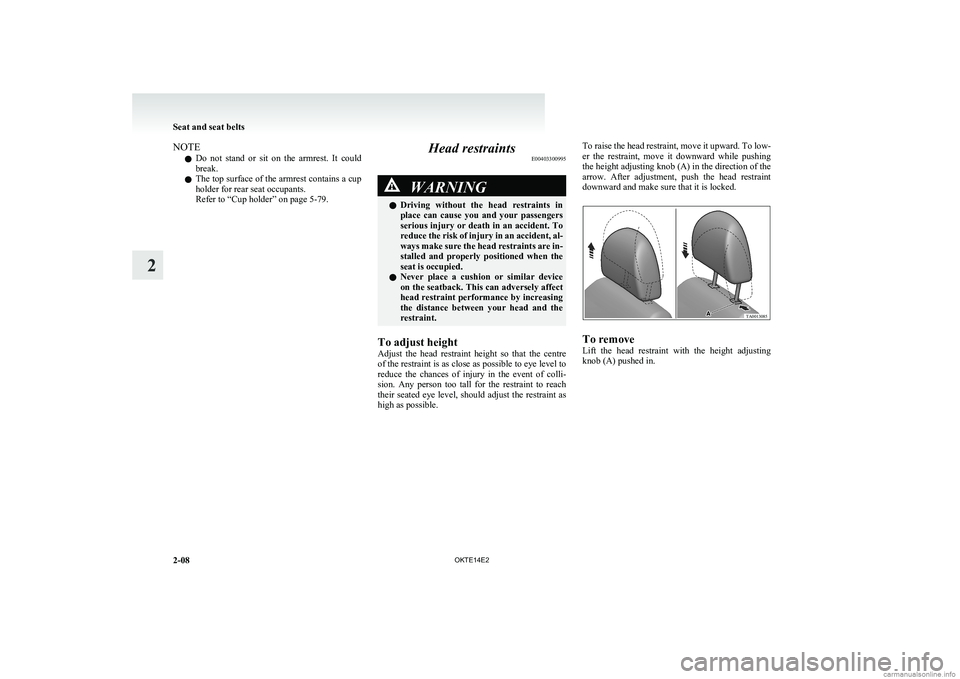 MITSUBISHI L200 2014  Owners Manual (in English) NOTEl Do  not  stand  or  sit  on  the  armrest.  It  could
break.
l The top surface of the armrest contains a cup
holder for rear seat occupants.
Refer to “Cup holder” on page 5-79.Head restraint