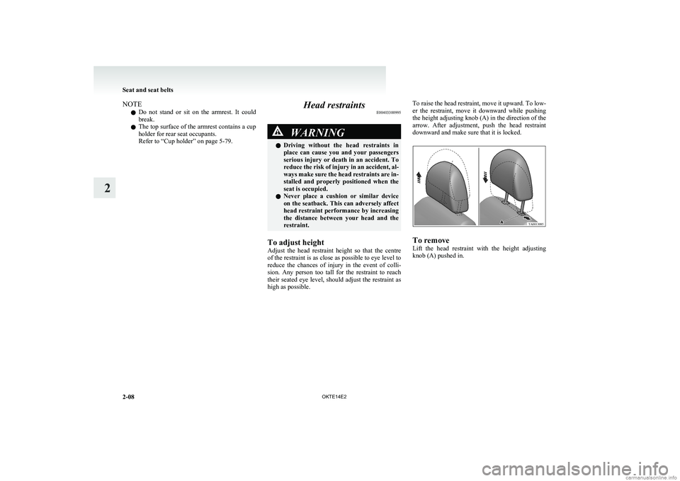 MITSUBISHI L200 2014   (in English) User Guide NOTEl Do  not  stand  or  sit  on  the  armrest.  It  could
break.
l The top surface of the armrest contains a cup
holder for rear seat occupants.
Refer to “Cup holder” on page 5-79.Head restraint