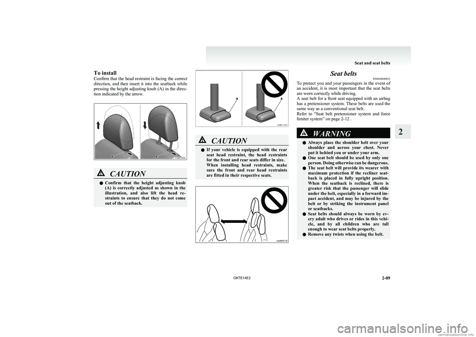 MITSUBISHI L200 2014   (in English) Workshop Manual To install
Confirm that the head restraint is facing the correct
direction,  and  then  insert  it  into  the  seatback  while
pressing the height adjusting knob (A) in the direc-
tion indicated by th