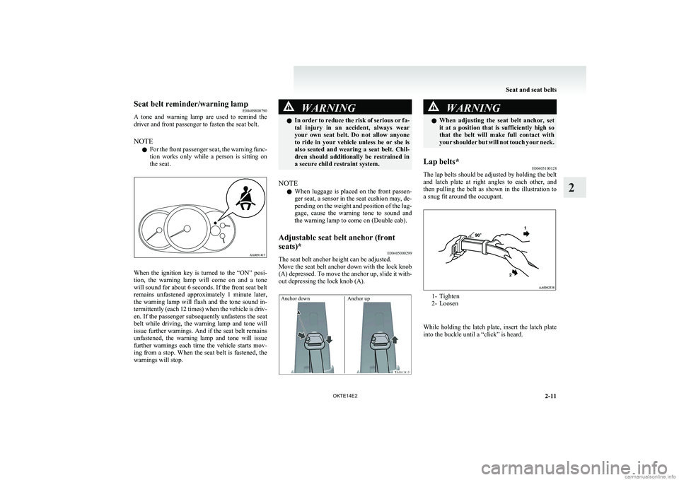 MITSUBISHI L200 2014   (in English) Workshop Manual Seat belt reminder/warning lampE00409800790
A  tone  and  warning  lamp  are  used  to  remind  the
driver and front passenger to fasten the seat belt.
NOTE l For the front passenger seat, the warning