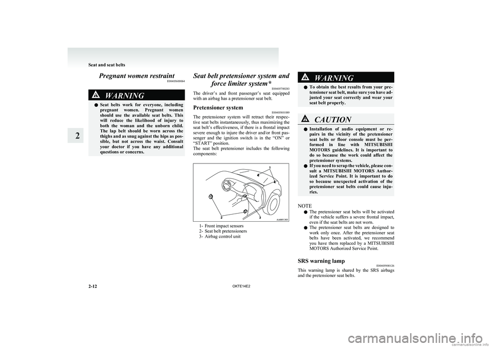 MITSUBISHI L200 2014   (in English) User Guide Pregnant women restraintE00405600064WARNINGlSeat  belts  work  for  everyone,  including
pregnant  women.  Pregnant  women
should  use  the  available  seat  belts.  This
will  reduce  the  likelihood