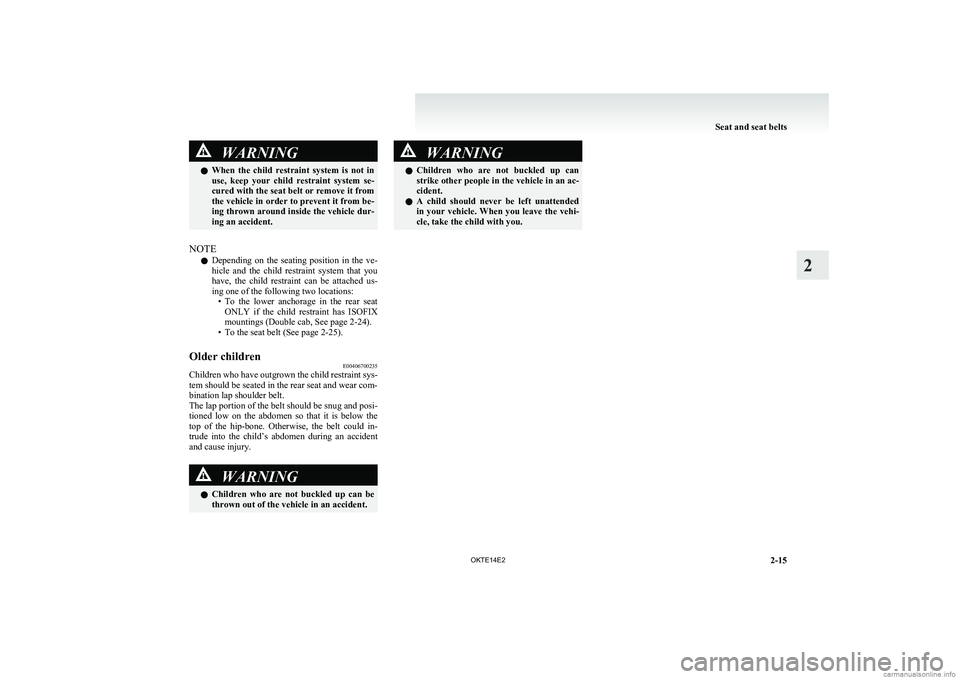 MITSUBISHI L200 2014 (in English) Repair Manual WARNINGlWhen the child restraint system is not in
use, keep your child restraint system se-
cured with the seat belt or remove it from
the vehicle in order to prevent it from be-
ing thro MITSUBISHI L200 2014 (in English) Repair Manual WARNINGlWhen the child restraint system is not in
use, keep your child restraint system se-
cured with the seat belt or remove it from
the vehicle in order to prevent it from be-
ing thro
