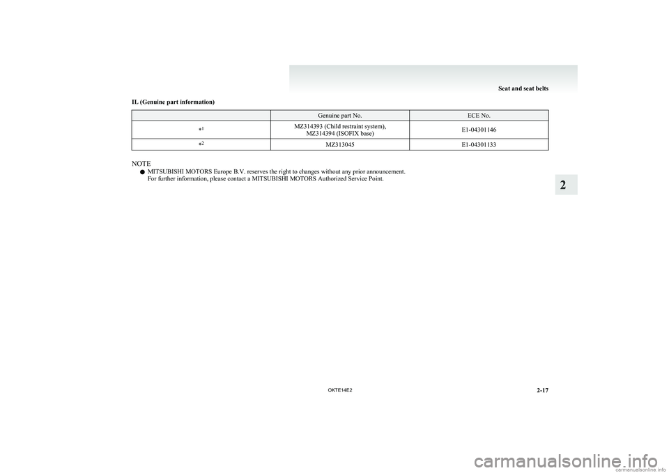 MITSUBISHI L200 2014 (in English) Repair Manual IL (Genuine part information) Genuine part No.ECE No.*1MZ314393 (Child restraint system),
MZ314394 (ISOFIX base)E1-04301146*2MZ313045E1-04301133
NOTE
l MITSUBISHI MOTORS Europe B.V. reserves the right MITSUBISHI L200 2014 (in English) Repair Manual IL (Genuine part information) Genuine part No.ECE No.*1MZ314393 (Child restraint system),
MZ314394 (ISOFIX base)E1-04301146*2MZ313045E1-04301133
NOTE
l MITSUBISHI MOTORS Europe B.V. reserves the right