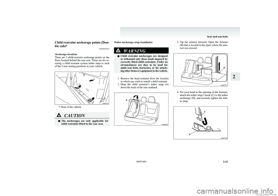 MITSUBISHI L200 2014 (in English) Repair Manual Child restraint anchorage points (Dou-
ble cab)* E00406900354
Anchorage locations
There are 2 child restraint anchorage points on the
floor, located behind the rear seat. These are for se-
cur MITSUBISHI L200 2014 (in English) Repair Manual Child restraint anchorage points (Dou-
ble cab)* E00406900354
Anchorage locations
There are 2 child restraint anchorage points on the
floor, located behind the rear seat. These are for se-
cur