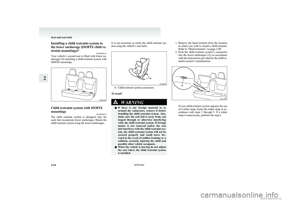 MITSUBISHI L200 2014  Owners Manual (in English) Installing a child restraint system to
the lower anchorage (ISOFIX child re-
straint mountings)* E00408900114
Your  vehicle’s  second  seat  is  fitted  with  lower  an-
chorages for attaching a chi