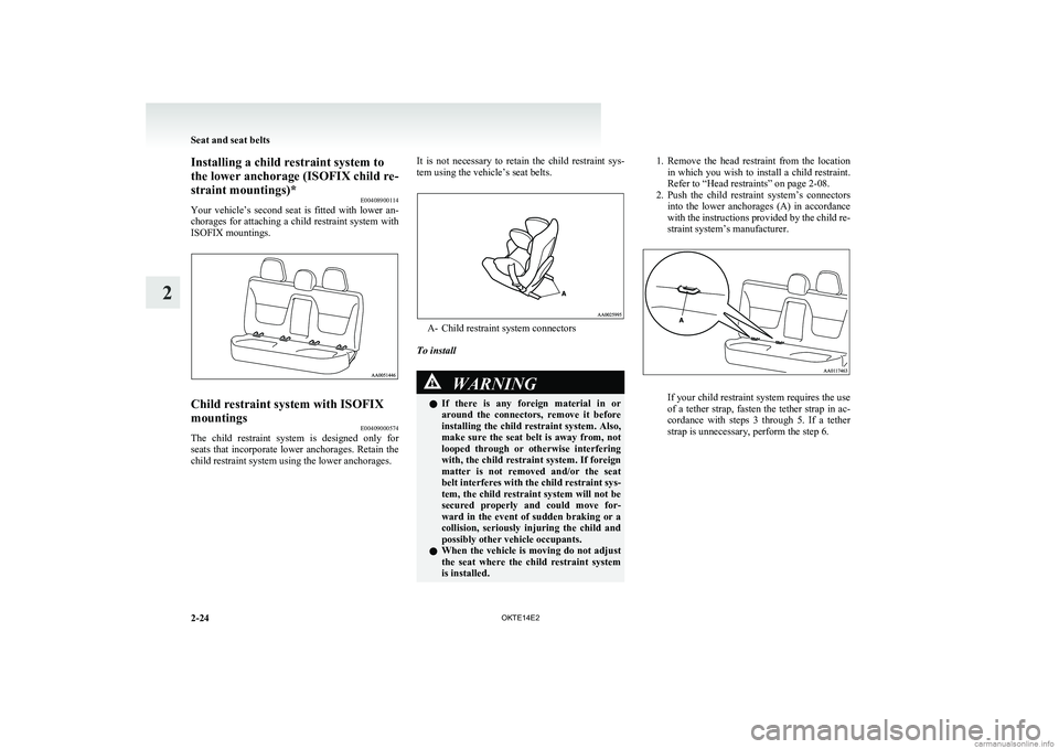 MITSUBISHI L200 2014 (in English) Repair Manual Installing a child restraint system to
the lower anchorage (ISOFIX child re-
straint mountings)* E00408900114
Your vehicle’s second seat is fitted with lower an-
chorages for attaching a chi MITSUBISHI L200 2014 (in English) Repair Manual Installing a child restraint system to
the lower anchorage (ISOFIX child re-
straint mountings)* E00408900114
Your vehicle’s second seat is fitted with lower an-
chorages for attaching a chi