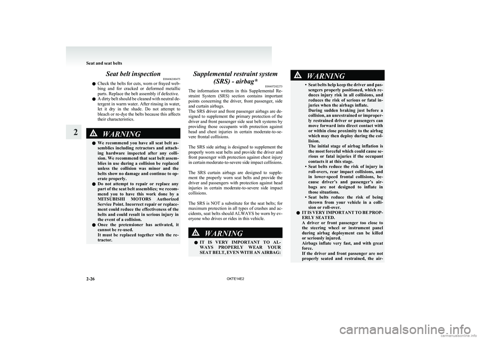 MITSUBISHI L200 2014 (in English) Manual PDF Seat belt inspectionE00406300475
l Check the belts for cuts, worn or frayed web-
bing and for cracked or deformed metallic
parts. Replace the belt assembly if defective.
l A dirty belt should be MITSUBISHI L200 2014 (in English) Manual PDF Seat belt inspectionE00406300475
l Check the belts for cuts, worn or frayed web-
bing and for cracked or deformed metallic
parts. Replace the belt assembly if defective.
l A dirty belt should be