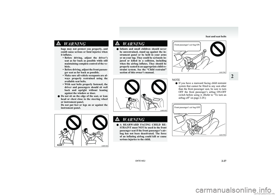 MITSUBISHI L200 2014   (in English) Manual PDF WARNINGbags  may  not  protect  you  properly,  and
could cause serious or fatal injuries when
it inflates. •Before  driving,  adjust  the  driver’s
seat  as  far  back  as  possible  while  still