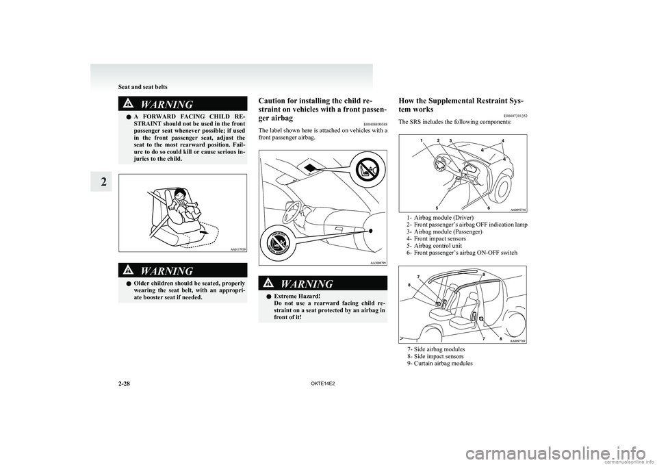 MITSUBISHI L200 2014   (in English) Owners Guide WARNINGlA  FORWARD  FACING  CHILD  RE-
STRAINT should not be used in the front
passenger  seat  whenever  possible;  if  used
in  the  front  passenger  seat,  adjust  the
seat  to  the  most  rearwar
