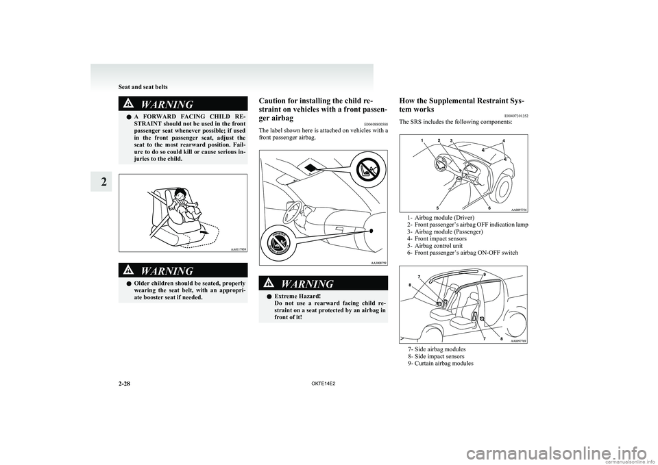 MITSUBISHI L200 2014  Owners Manual (in English) WARNINGlA  FORWARD  FACING  CHILD  RE-
STRAINT should not be used in the front
passenger  seat  whenever  possible;  if  used
in  the  front  passenger  seat,  adjust  the
seat  to  the  most  rearwar