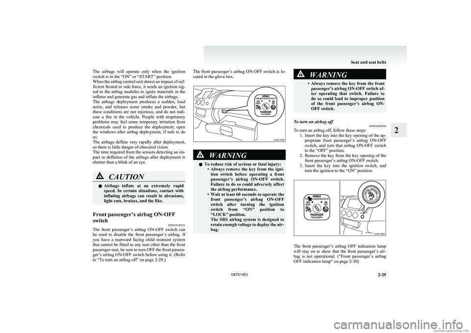 MITSUBISHI L200 2014   (in English) Owners Guide The  airbags  will  operate  only  when  the  ignition
switch is in the “ON” or “START” position.
When the airbag control unit detect an impact of suf-
ficient frontal or side force, it sends 