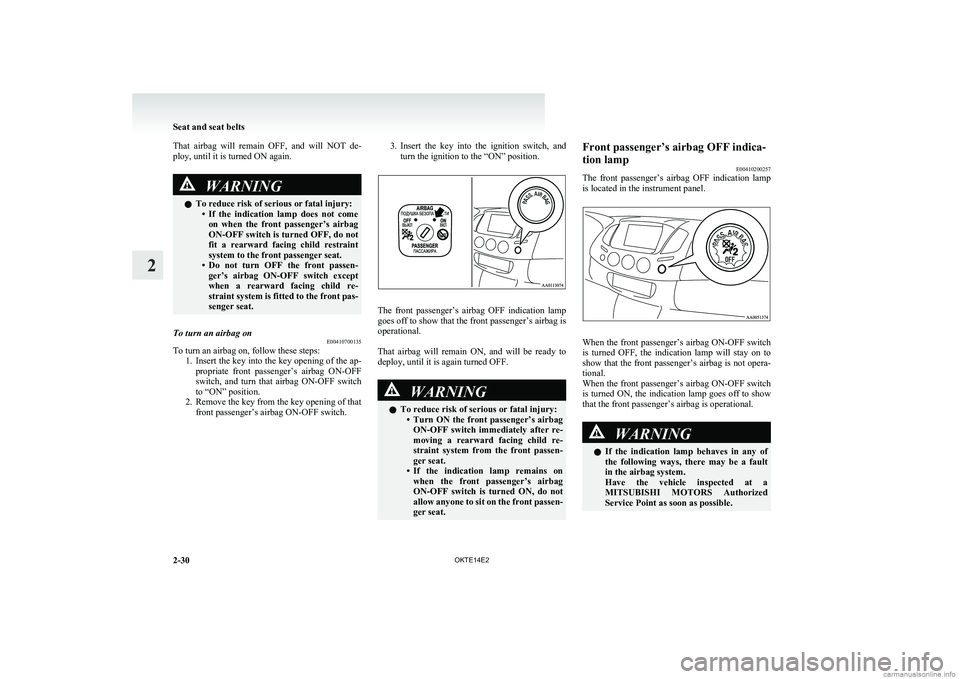 MITSUBISHI L200 2014  Owners Manual (in English) That  airbag  will  remain  OFF,  and  will  NOT  de-
ploy, until it is turned ON again.WARNINGl To reduce risk of serious or fatal injury:
•If  the  indication  lamp  does  not  come
on  when  the 