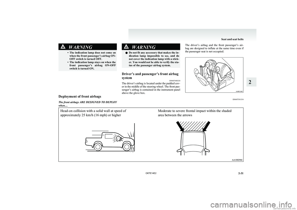 MITSUBISHI L200 2014  Owners Manual (in English) WARNING•The indication lamp does not come on
when the front passenger’s airbag ON-
OFF switch is turned OFF.
• The indication lamp stays on when the front  passenger’s  airbag  ON-OFF
switch i