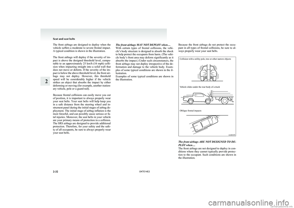 MITSUBISHI L200 2014  Owners Manual (in English) The  front  airbags  are  designed  to  deploy  when  the
vehicle suffers a moderate to severe frontal impact.
A typical condition is shown in the illustration.
 
The  front  airbags  will  deploy  if