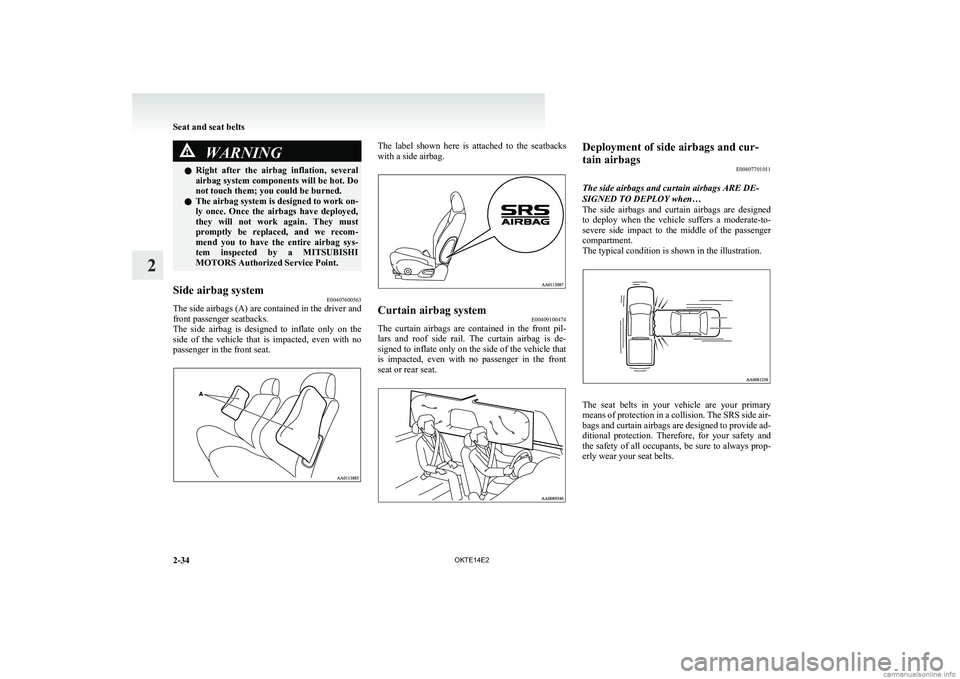 MITSUBISHI L200 2014   (in English) Owners Guide WARNINGlRight  after  the  airbag  inflation,  several
airbag system components will be hot. Do
not touch them; you could be burned.
l The airbag system is designed to work on-
ly  once.  Once  the  a