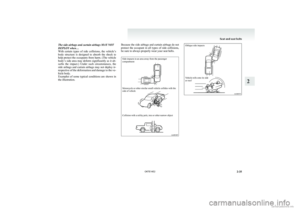 MITSUBISHI L200 2014  Owners Manual (in English) The side airbags and curtain airbags MAY NOT
DEPLOY when…
With  certain  types  of  side  collisions,  the  vehicle’s
body  structure  is  designed  to  absorb  the  shock  to
help protect the occ