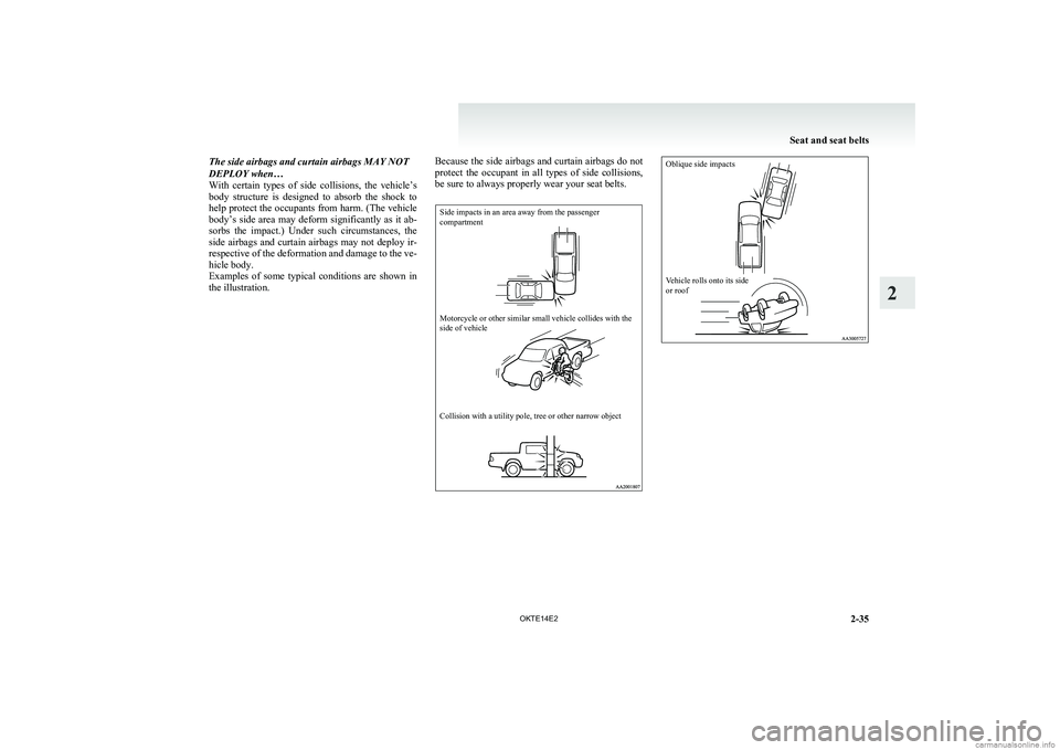 MITSUBISHI L200 2014 (in English) Manual Online The side airbags and curtain airbags MAY NOT
DEPLOY when…
With certain types of side collisions, the vehicle’s
body structure is designed to absorb the shock to
help protect the occ MITSUBISHI L200 2014 (in English) Manual Online The side airbags and curtain airbags MAY NOT
DEPLOY when…
With certain types of side collisions, the vehicle’s
body structure is designed to absorb the shock to
help protect the occ