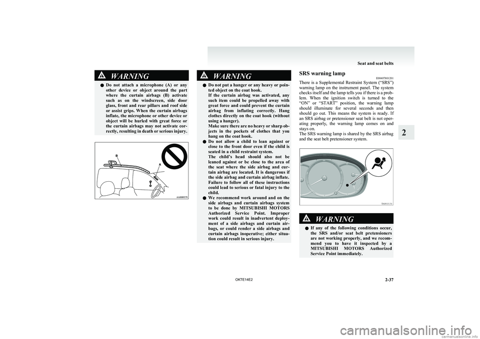 MITSUBISHI L200 2014   (in English) Manual Online WARNINGlDo  not  attach  a  microphone  (A)  or  any
other  device  or  object  around  the  part
where  the  curtain  airbags  (B)  activate
such  as  on  the  windscreen,  side  door
glass,  front  