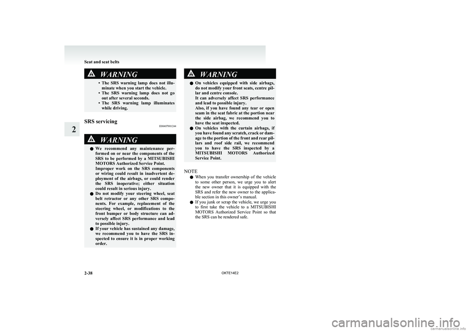 MITSUBISHI L200 2014   (in English) Manual Online WARNING•The  SRS  warning  lamp  does  not  illu-
minate when you start the vehicle.
• The  SRS  warning  lamp  does  not  go
out after several seconds.
• The  SRS  warning  lamp  illuminates
wh