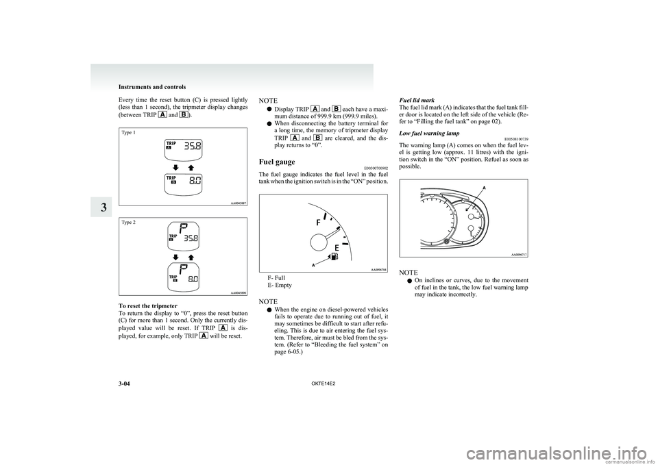 MITSUBISHI L200 2014 (in English) Manual Online Every time the reset button (C) is pressed lightly
(less than 1 second), the tripmeter display changes
(between TRIP
and ).
Type 1Type 2
To reset the tripmeter
To return the displa MITSUBISHI L200 2014 (in English) Manual Online Every time the reset button (C) is pressed lightly
(less than 1 second), the tripmeter display changes
(between TRIP
and ).
Type 1Type 2
To reset the tripmeter
To return the displa