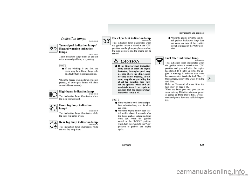 MITSUBISHI L200 2014  Owners Manual (in English) Indication lampsE00501600012Turn-signal indication lamps/
Hazard warning indication
lamps E00501700185
These  indication  lamps  blink  on  and  off
when a turn-signal lamp is operating.
NOTE l If  th