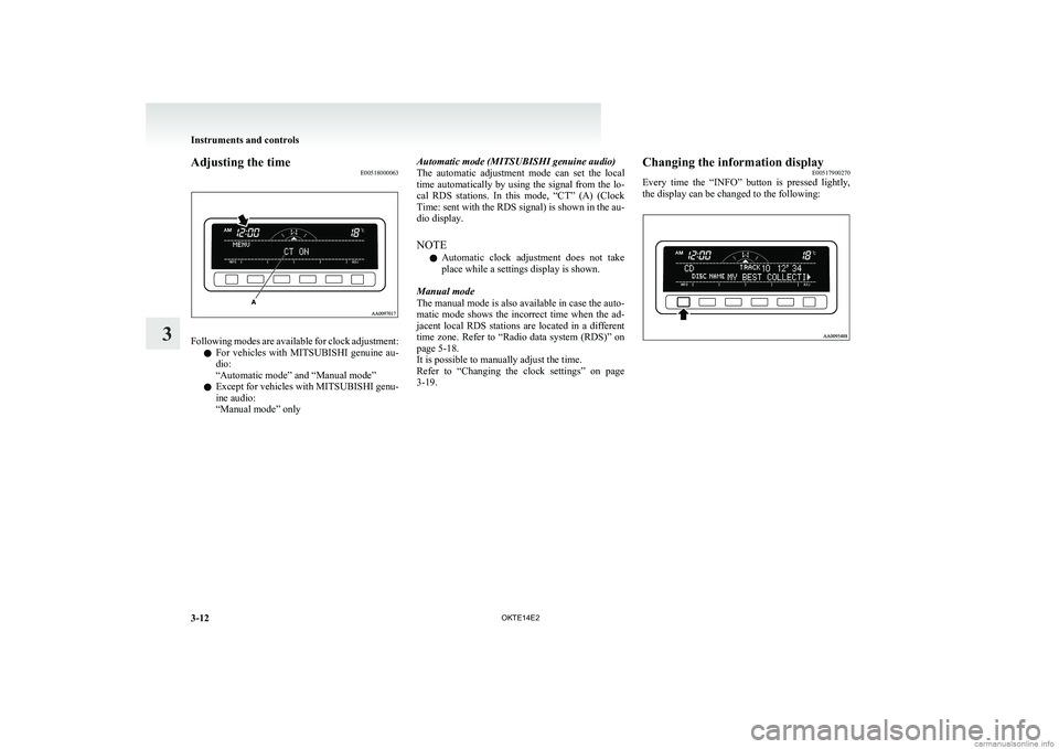 MITSUBISHI L200 2014 Owners Manual (in English) Adjusting the timeE00518000063
Following modes are available for clock adjustment:
l For vehicles with
MITSUBISHI genuine au-
dio:
“Automatic mode” and “Manual mode”
l Except for vehicles MITSUBISHI L200 2014 Owners Manual (in English) Adjusting the timeE00518000063
Following modes are available for clock adjustment:
l For vehicles with
MITSUBISHI genuine au-
dio:
“Automatic mode” and “Manual mode”
l Except for vehicles