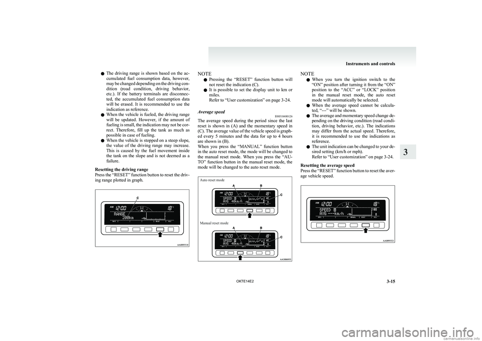 MITSUBISHI L200 2014  Owners Manual (in English) lThe  driving  range  is  shown  based  on  the  ac-
cumulated  fuel  consumption  data,  however,
may be changed depending on the driving con-
dition  (road  condition,  driving  behavior,
etc.).  If