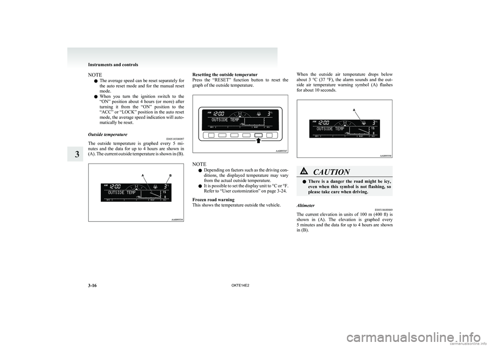 MITSUBISHI L200 2014   (in English) Owners Manual NOTEl The average speed can be reset separately for
the  auto  reset  mode  and  for  the  manual  reset
mode.
l When  you  turn  the  ignition  switch  to  the
“ON”  position  about  4  hours  (o