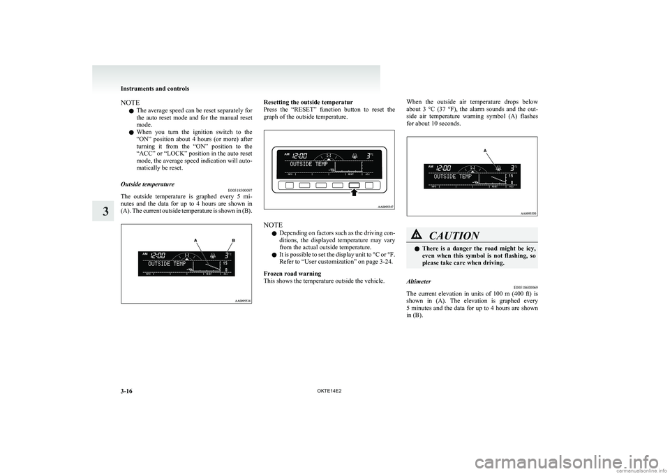 MITSUBISHI L200 2014   (in English) Service Manual NOTEl The average speed can be reset separately for
the  auto  reset  mode  and  for  the  manual  reset
mode.
l When  you  turn  the  ignition  switch  to  the
“ON”  position  about  4  hours  (o