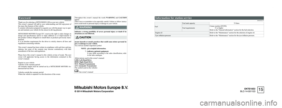 MITSUBISHI L200 2015 Owners Manual (in English) ForewordE09200105695
Thank you for selecting a MITSUBISHI L200 as your new vehicle.
This owner’s manual will add to your understanding and full enjoyment of
the many fine features of this MITSUBISHI L200 2015 Owners Manual (in English) ForewordE09200105695
Thank you for selecting a MITSUBISHI L200 as your new vehicle.
This owner’s manual will add to your understanding and full enjoyment of
the many fine features of this