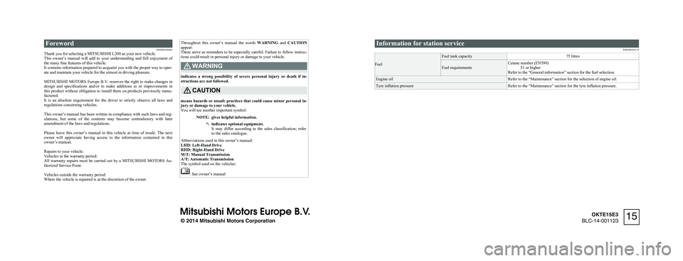 MITSUBISHI L200 2015  Owners Manual (in English) ForewordE09200105695
Thank you for selecting a MITSUBISHI L200 as your new vehicle.
This  owner’s  manual  will  add  to  your  understanding  and  full  enjoyment  of
the many fine features of this