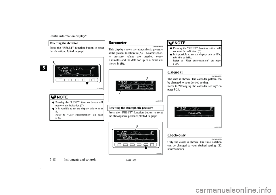 MITSUBISHI L200 2015  Owners Manual (in English) Resetting the elevation
Press  the  “RESET”  function  button  to  reset
the elevation plotted in graph.
NOTEl Pressing  the  “RESET”  function  button  will
not reset the indication (C).
l It