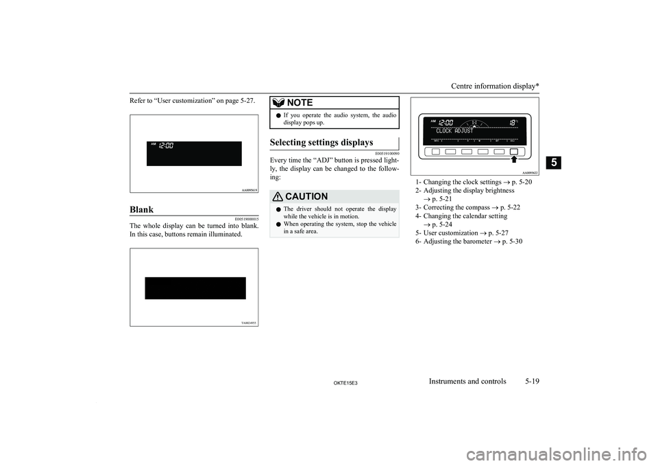 MITSUBISHI L200 2015  Owners Manual (in English) Refer to “User customization” on page 5-27.Blank
E00519000015
The  whole  display  can  be  turned  into  blank.
In this case, buttons remain illuminated.
NOTEl If  you  operate  the  audio  syste