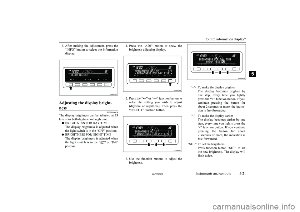 MITSUBISHI L200 2015 Owners Manual (in English) 3.After making the adjustment, press the
“INFO” button to select the information display.Adjusting the display bright-
ness
E00519300034
The display brightness can be adjusted at MITSUBISHI L200 2015 Owners Manual (in English) 3.After making the adjustment, press the
“INFO” button to select the information display.Adjusting the display bright-
ness
E00519300034
The display brightness can be adjusted at