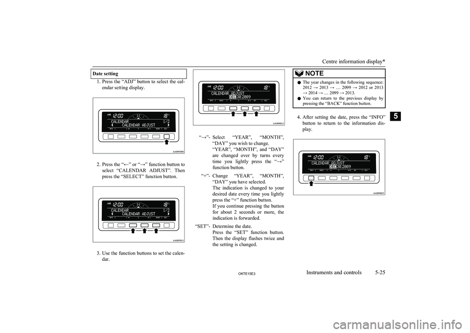 MITSUBISHI L200 2015 Owners Manual (in English) Date setting
1.Press the “ADJ” button to select the cal-
endar setting display.
2. Press the “←” or “→” function button to
select “CALENDAR ADJUST”. Then press the “SELECT” MITSUBISHI L200 2015 Owners Manual (in English) Date setting
1.Press the “ADJ” button to select the cal-
endar setting display.
2. Press the “←” or “→” function button to
select “CALENDAR ADJUST”. Then press the “SELECT”