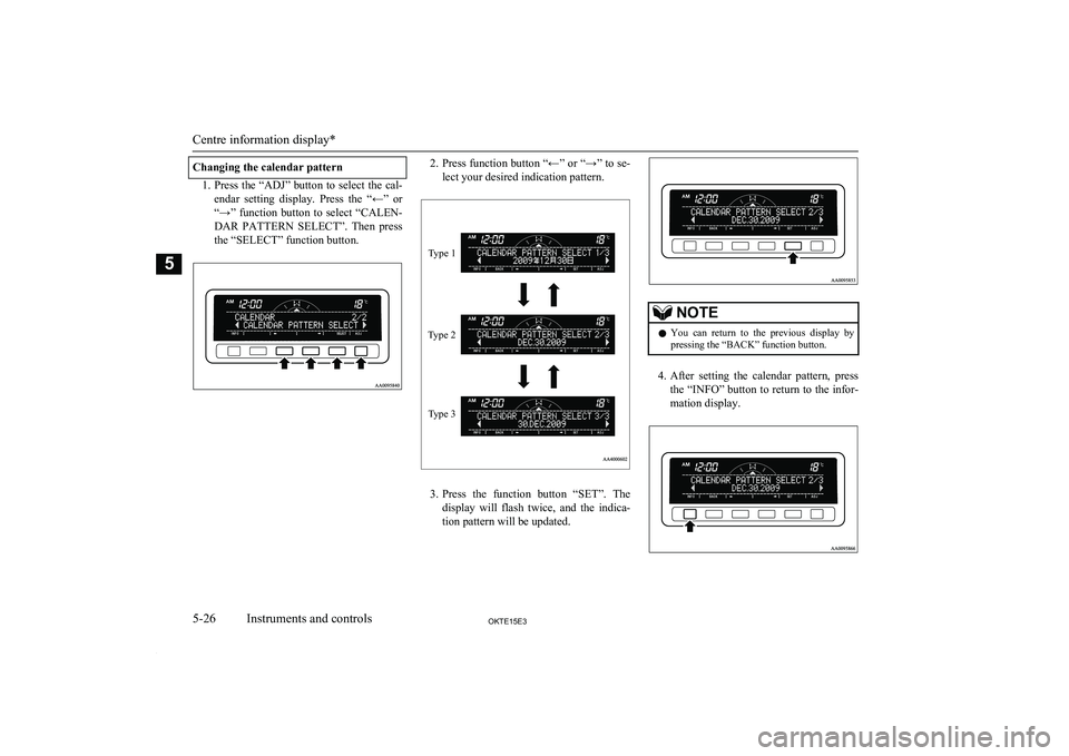MITSUBISHI L200 2015 Owners Manual (in English) Changing the calendar pattern
1.Press the “ADJ” button to select the cal-
endar setting display. Press the “←” or “→” function button to select “CALEN-
DAR PATTERN SELEC MITSUBISHI L200 2015 Owners Manual (in English) Changing the calendar pattern
1.Press the “ADJ” button to select the cal-
endar setting display. Press the “←” or “→” function button to select “CALEN-
DAR PATTERN SELEC