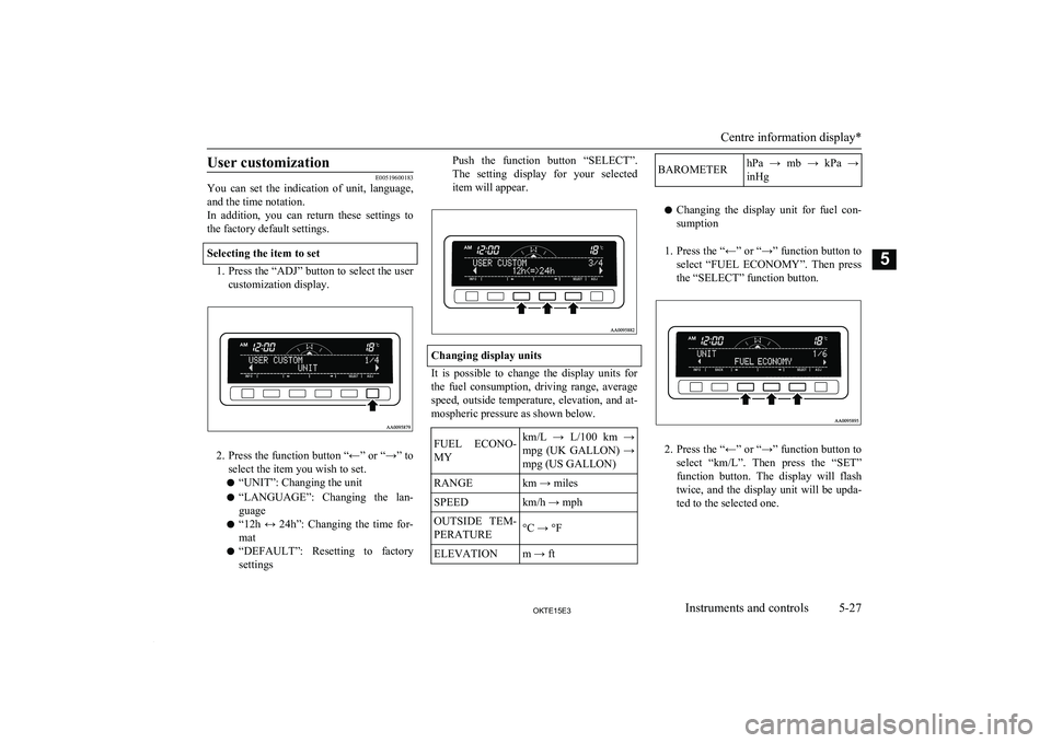 MITSUBISHI L200 2015 Owners Manual (in English) User customization
E00519600183
You can set the indication of unit, language,
and the time notation.
In addition, you can return these settings to
the factory default settings.
Selecting MITSUBISHI L200 2015 Owners Manual (in English) User customization
E00519600183
You can set the indication of unit, language,
and the time notation.
In addition, you can return these settings to
the factory default settings.
Selecting