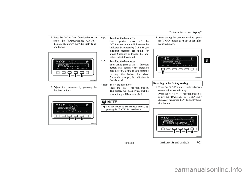 MITSUBISHI L200 2015 Owners Manual (in English) 2.Press the “←” or “→” function button to
select the “BAROMETER ADJUST” display. Then press the “SELECT” func-
tion button.
3. Adjust the barometer by pressing the
function MITSUBISHI L200 2015 Owners Manual (in English) 2.Press the “←” or “→” function button to
select the “BAROMETER ADJUST” display. Then press the “SELECT” func-
tion button.
3. Adjust the barometer by pressing the
function