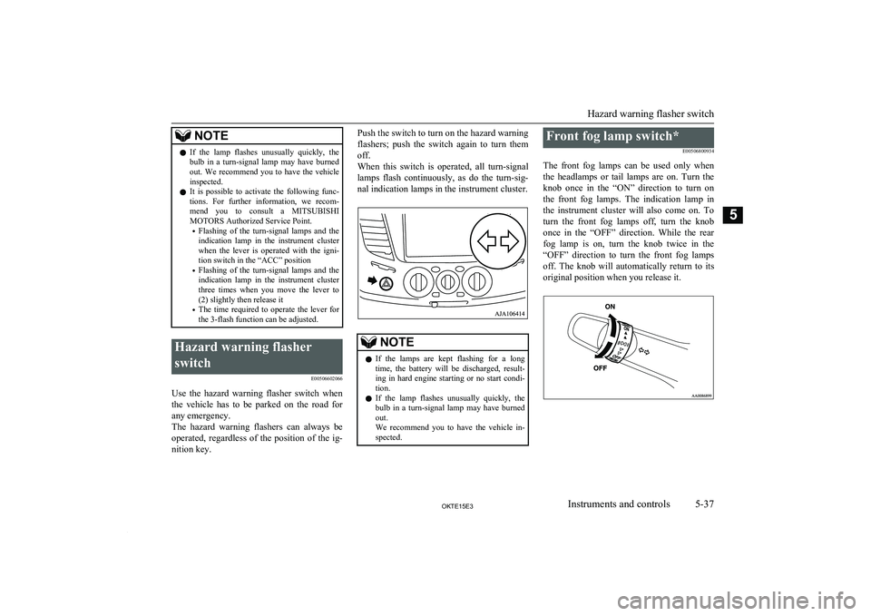 MITSUBISHI L200 2015 Owners Manual (in English) NOTElIf the lamp flashes unusually quickly, the
bulb in a turn-signal lamp may have burned out. We recommend you to have the vehicle
inspected.
l It is possible to activate th MITSUBISHI L200 2015 Owners Manual (in English) NOTElIf the lamp flashes unusually quickly, the
bulb in a turn-signal lamp may have burned out. We recommend you to have the vehicle
inspected.
l It is possible to activate th