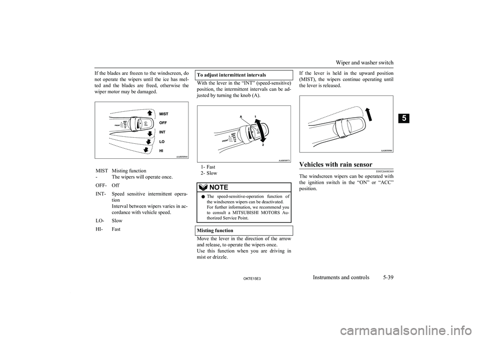 MITSUBISHI L200 2015 Owners Manual (in English) If the blades are frozen to the windscreen, do
not operate the wipers until the ice has mel- ted and the blades are freed, otherwise thewiper motor may be damaged.MIST
-Misting function MITSUBISHI L200 2015 Owners Manual (in English) If the blades are frozen to the windscreen, do
not operate the wipers until the ice has mel- ted and the blades are freed, otherwise thewiper motor may be damaged.MIST
-Misting function