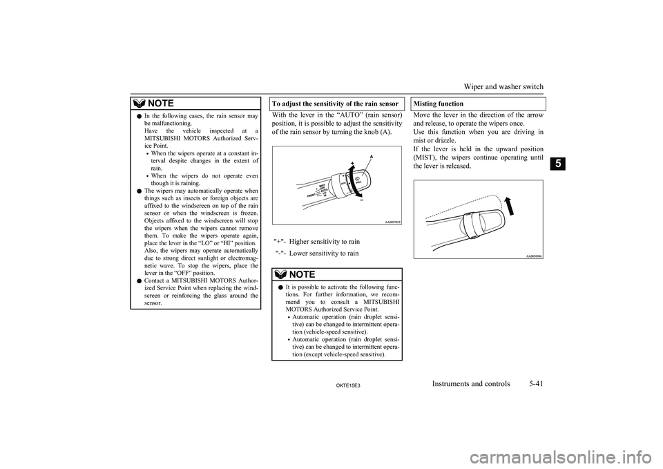 MITSUBISHI L200 2015 Owners Manual (in English) NOTElIn the following cases, the rain sensor may
be malfunctioning.
Have the vehicle inspected at a MITSUBISHI MOTORS Authorized Serv-
ice Point.
• When the wipers operate at a MITSUBISHI L200 2015 Owners Manual (in English) NOTElIn the following cases, the rain sensor may
be malfunctioning.
Have the vehicle inspected at a MITSUBISHI MOTORS Authorized Serv-
ice Point.
• When the wipers operate at a