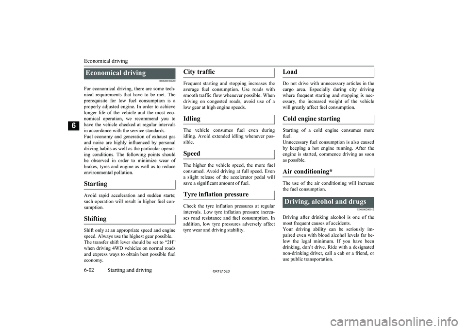 MITSUBISHI L200 2015 Owners Manual (in English) Economical drivingE00600100620
For economical driving, there are some tech- nical requirements that have to be met. Theprerequisite for low fuel consumption is a
properly adjusted MITSUBISHI L200 2015 Owners Manual (in English) Economical drivingE00600100620
For economical driving, there are some tech- nical requirements that have to be met. Theprerequisite for low fuel consumption is a
properly adjusted