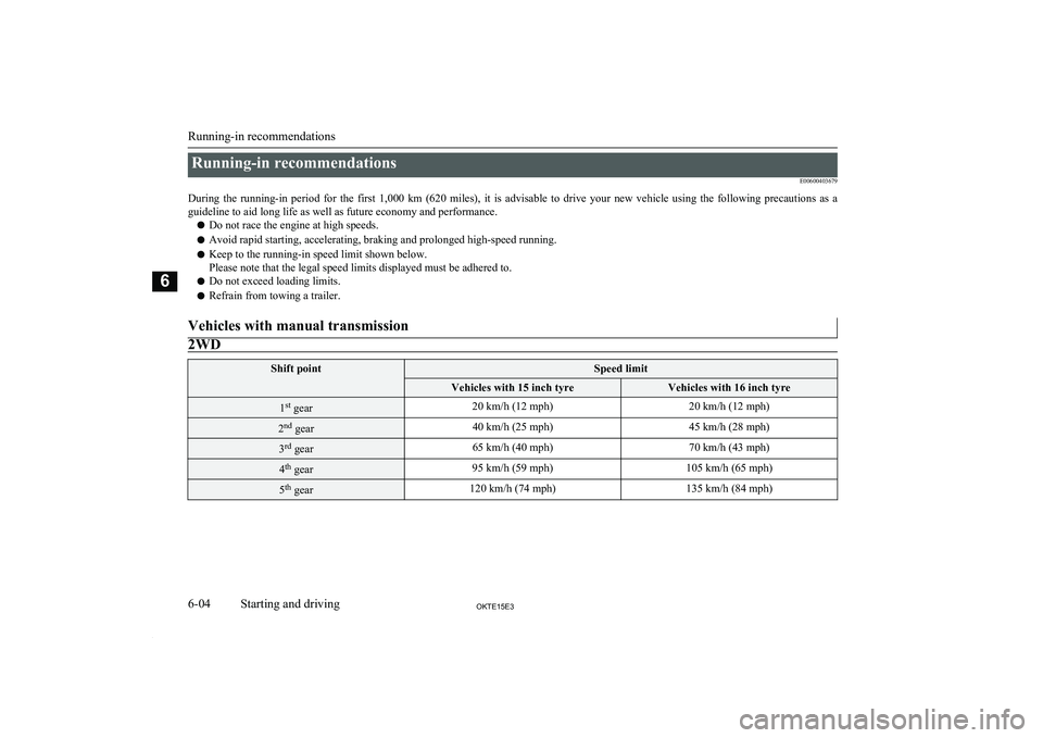 MITSUBISHI L200 2015 Owners Manual (in English) Running-in recommendationsE00600403679
During the running-in period for the first 1,000 km (620 miles), it is advisable to drive your new vehicle using the following precautions MITSUBISHI L200 2015 Owners Manual (in English) Running-in recommendationsE00600403679
During the running-in period for the first 1,000 km (620 miles), it is advisable to drive your new vehicle using the following precautions