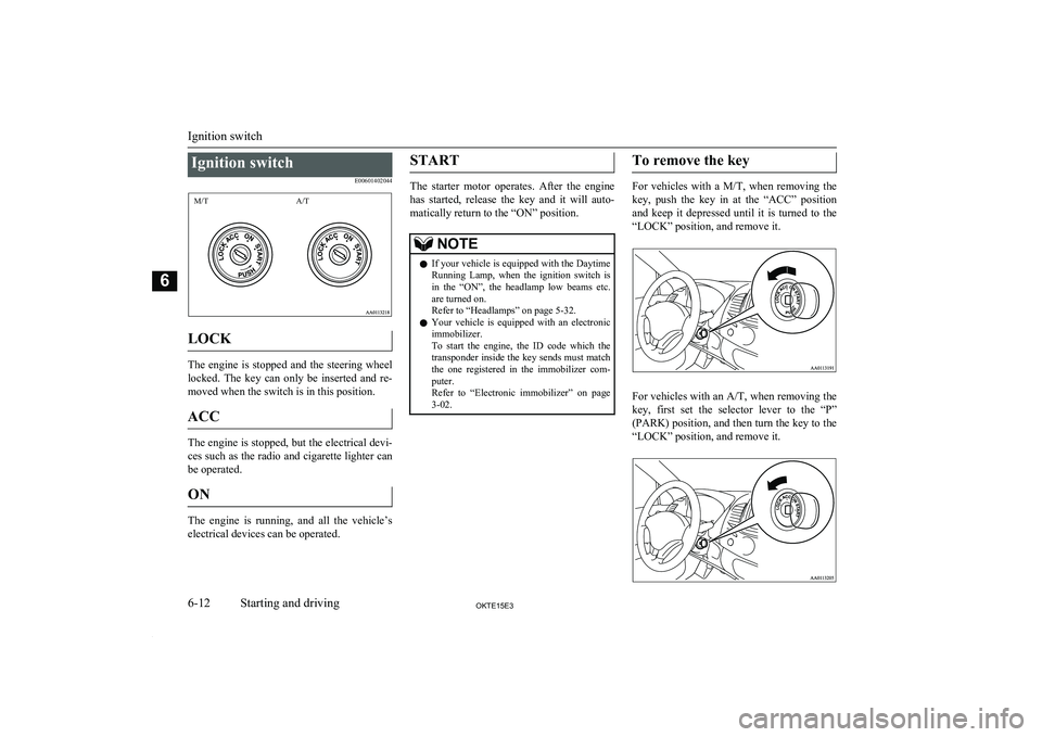 MITSUBISHI L200 2015 Owners Manual (in English) Ignition switchE00601402044
M/TA/T
LOCK
The engine is stopped and the steering wheel
locked. The key can only be inserted and re- moved when the switch is in this position.
ACC
The engi MITSUBISHI L200 2015 Owners Manual (in English) Ignition switchE00601402044
M/TA/T
LOCK
The engine is stopped and the steering wheel
locked. The key can only be inserted and re- moved when the switch is in this position.
ACC
The engi
