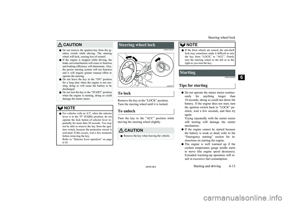 MITSUBISHI L200 2015 Owners Manual (in English) CAUTIONlDo not remove the ignition key from the ig-
nition switch while driving. The steeringwheel will lock, causing loss of control.
l If the engine is stopped while driving, the MITSUBISHI L200 2015 Owners Manual (in English) CAUTIONlDo not remove the ignition key from the ig-
nition switch while driving. The steeringwheel will lock, causing loss of control.
l If the engine is stopped while driving, the